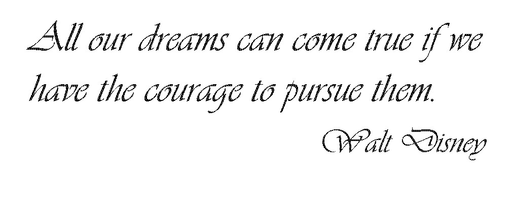 Motivational design: All our dreams can come true if we have the courage to pursue them. Walt Disney.